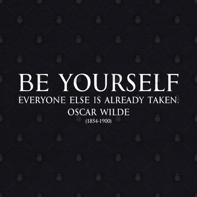 Be yourself, everyone else is already taken. Inspirational Motivational quotes by Oscar Wilde - Irish poet white by FOGSJ